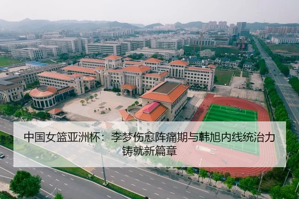 中国女篮亚洲杯：李梦伤愈阵痛期与韩旭内线统治力铸就新篇章